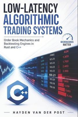 Low-Latency Algorithmic Trading Systems: Order Book Mechanics and Backtesting Engines in Rust and C++ - Hayden Van Der Post - cover