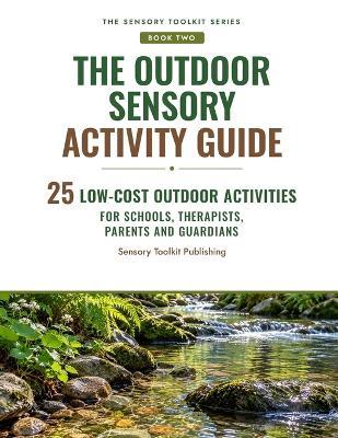 The Outdoor Sensory Activity Guide: 25 Low-Cost Outdoor Activities for Schools, Therapists, Parents and Guardians - Sensory Toolkit Publishing - cover