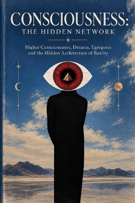 Consciousness: THE HIDDEN NETWORK: Higher Consciousness, Dreams, Egregores and the Hidden Architecture of Reality - Jahn Fall - cover