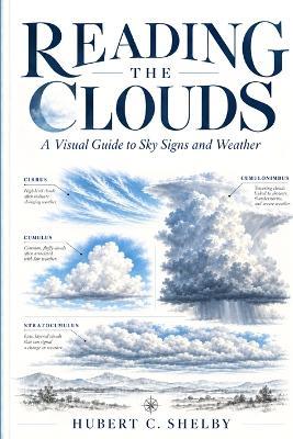 Reading The Clouds: A Visual Guide to Sky Signs and Weather - Hubert C Shelby - cover
