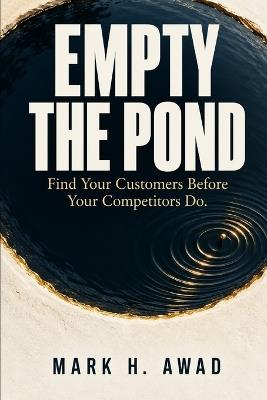 Empty the Pond: Find Your Customers Before Your Competitors Do - Mark H Awad - cover