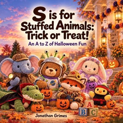S is for Stuffed Animals: Trick or Treat!: An A to Z of Halloween Fun - Jonathan Grimes - cover