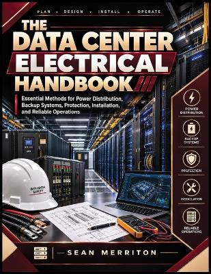 The Data Center Electrical Handbook: Essential Methods for Power Distribution, Backup Systems, Protection, Installation, and Reliable Operations - Sean Merriton - cover