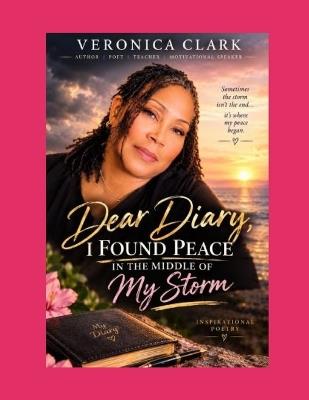 Dear Diary, I Found Peace in the Middle of My Storm: God Changed My Heart Before He Changed My Situation - Veronica Clark - cover