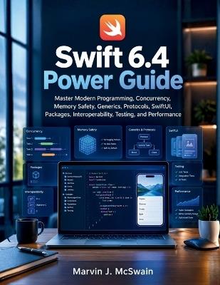 Swift 6.4 Power Guide: Master Modern Programming, Concurrency, Memory Safety, Generics, Protocols, SwiftUI, Packages, Interoperability, Testing, and Performance - Marvin J McSwain - cover