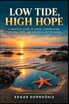 Low Tide, High Hope: A Practical Guide to Ocean Conservation, Everyday Hope, and Building a Better World - Edgar Dornhöhle - cover