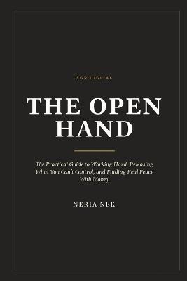 The Open Hand: The Practical Guide to Working Hard, Releasing What You Can't Control, and Finding Real Peace With Money - Ngn Digital,Neria Nek - cover