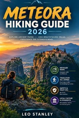 Meteora Hiking Guide: The Complete Walking Guide to Monastery Trails, Hidden Hermit Caves, and Off-the-Beaten-Path Viewpoints - Leo Stanley - cover