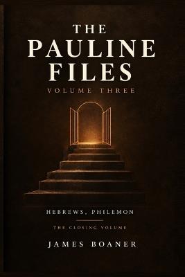 The Pauline Files, Volume Three: Hebrews - Philemon - The Closing Volume - Jamrs Boaner - cover