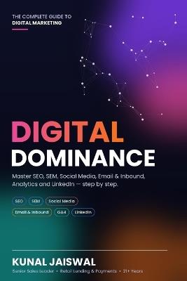 Digital Dominance: The Complete Guide to Digital Marketing: Master SEO, Google Ads, Social Media, Email Marketing, Google Analytics 4 and LinkedIn Step by Step - Kunal Jaiswal - cover