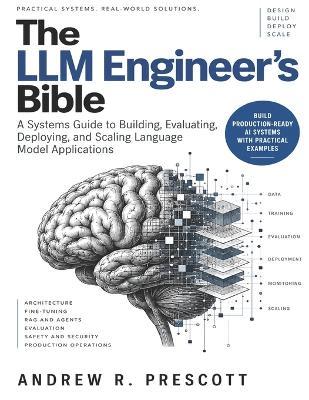 The LLM Engineer's Bible: A Systems Guide to Building, Evaluating, Deploying, and Scaling Language Model Applications - Andrew R Prescott - cover