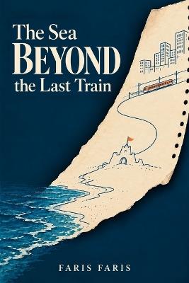 The Sea Beyond the Last Train - Faris Faris - cover