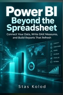 Power BI Beyond the Spreadsheet: Connect Your Data, Write DAX Measures, and Build Reports That Refresh - Stas Kolod - cover