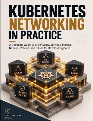 Kubernetes Networking in Practice: A Complete Guide to CNI Plugins, Services, Ingress, Network Policies, and Cilium for DevOps Engineers - Scott A Dominik - cover