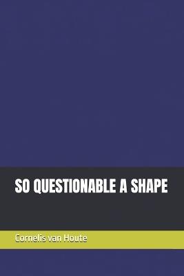 So Questionable a Shape - Cornelis Van Houte - cover