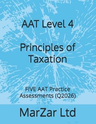 AAT Level 4 Principles of Taxation: FIVE AAT Practice Assessments (Q2026) - Marzar Ltd - cover