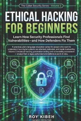 Ethical Hacking for Beginners: Gain the skills to think like a hacker and the ethical foundation to act like a defender. - Roy Kibeh - cover