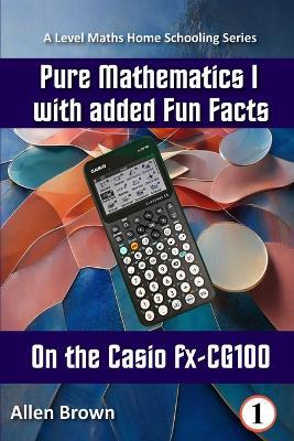 Pure Mathematics I with added Fun Facts on the Casio fx-CG100 - Allen Brown - cover