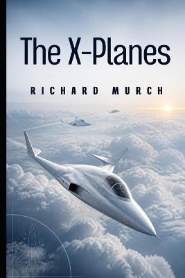 The X Planes: America's Experimental Aircraft - Richard Murch - cover