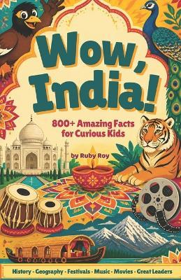 Wow, India!: 800+ Amazing Facts for Curious Kids - Ruby Roy - cover