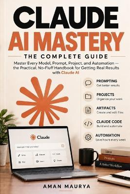 Claude AI Mastery: The Complete Guide to Prompting, Projects, Automation, Claude Code, and Getting Real Results with Claude AI - Aman Maurya - cover