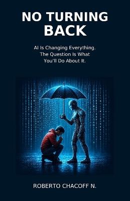 No Turning Back: AI Is Changing Everything. The Question Is What You'll Do About It. - Roberto Chacoff - cover