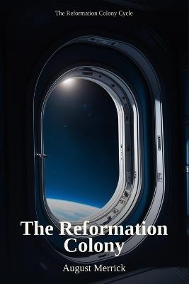 The Reformation Colony: A Dystopian Prison-Ship Novel - August Merrick - cover