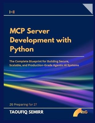 MCP Server Development with Python: The Complete Blueprint for Building Secure, Scalable, and Production-Grade Agentic AI Systems - Taoufiq Semirr - cover