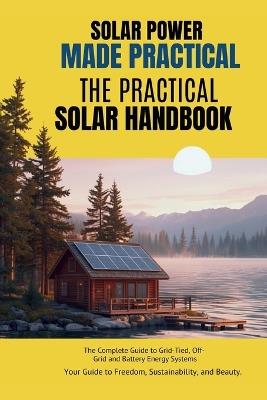 Solar Power Made Practical: A Practical Guide to Solar Energy Systems, PV Design, Battery Storage, and Off-Grid Applications - Alain Ndengey - cover
