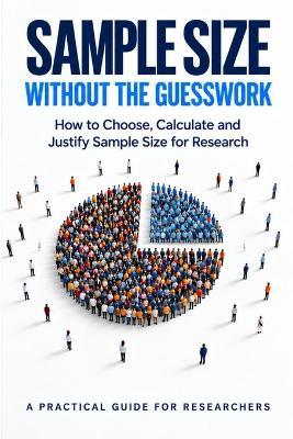 Sample Size Without the Guesswork: How to Choose, Calculate and Justify Sample Size for Research - James Harris - cover