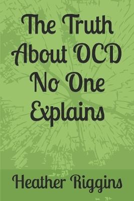 The Truth About OCD No One Explains - Heather Riggins - cover