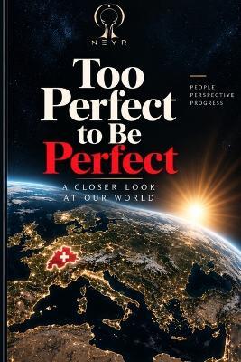 Too perfect to be perfect: Switzerland works remarkably well as a system. But is it a good place to live as a human being ? - Neyr - - cover