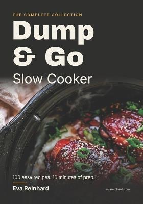 Dump & Go Slow Cooker: The Complete Collection: 100 Easy Recipes with 10 Minutes of Prep - Eva Reinhard - cover