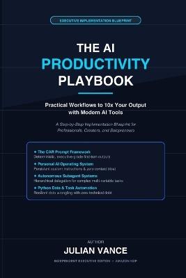 The AI Productivity Playbook: Practical Workflows to 10x Your Output with Modern AI Tools: A Step-by-Step Implementation Blueprint for Professionals, Creators, and Solopreneurs - Julian Vance - cover