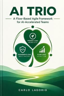 AI Trio: A Flow-Based Agile Framework for AI-Accelerated Teams - Carlo Lagorio - cover