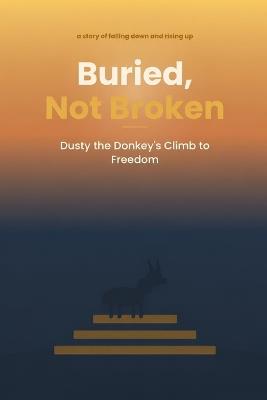 Buried, Not Broken: Dusty the Donkey's Climb to Freedom - Rose Diva - cover