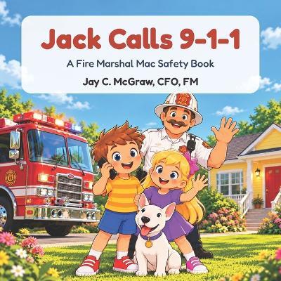 Jack Calls 9-1-1: A Fire Marshal Mac Safety Book - Jay C McGraw - cover