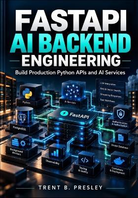 Fastapi AI Backend Engineering: Build Production Python APIs and AI Services - Trent B Presley - cover