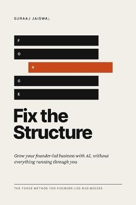 Fix the Structure: Grow Your Founder-Led Business with AI, Without Everything Running Through You - Suraaj Jaiswal - cover