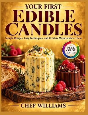 Your First Edible Candles: Simple Recipes, Easy Techniques, and Creative Ways to Serve Them - Chef Williams - cover