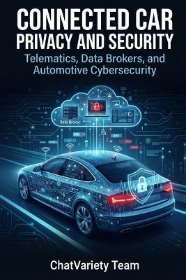 Connected Car Privacy and Security: Telematics, Data Brokers, and Automotive Cybersecurity - Chatvariety Team - cover