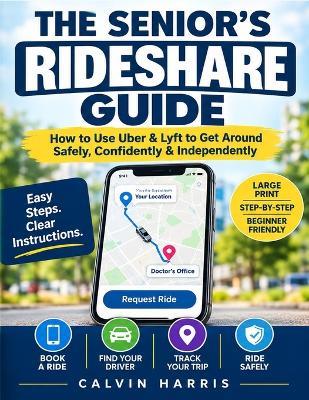 The Senior's Rideshare Guide: How to Use Uber & Lyft to Get Around Safely, Confidently & Independently - Calvin Harris - cover