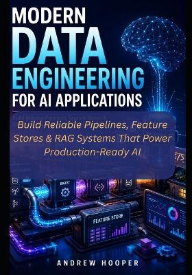 Modern Data Engineering for AI Applications: Build Reliable Pipelines, Feature Stores & RAG Systems That Power Production-Ready AI - Andrew Hooper - cover