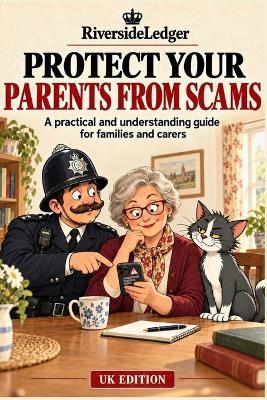 Protect Your Parents from Scams UK Edition: A Practical and Understanding Guide for Families and Carers - Riverside Ledger - cover