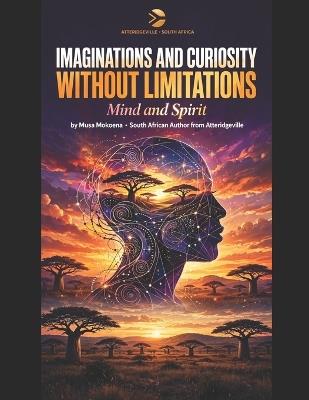 Imaginations and Curiosity without Limitations: Mind and Spirit - Musa Mokoena - cover