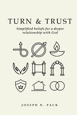 Turn and Trust: Simplified beliefs for a deeper relationship with God - Joseph N Pack - cover