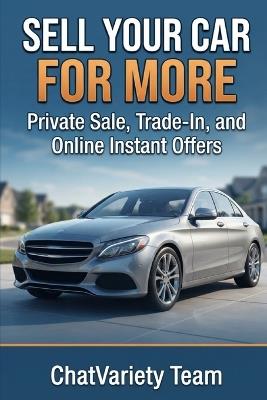 Sell Your Car for More: Private Sale, Trade-In, and Online Instant Offers - Chatvariety Team - cover