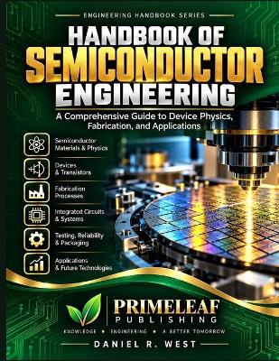 Semiconductor Engineering Handbook: A Guide to Device Physics, Chip Fabrication, and Microelectronics - Primeleaf Publishing,Daniel R West - cover
