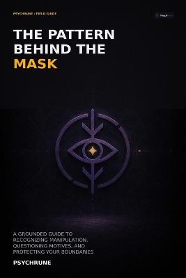 The Pattern Behind the Mask: A Grounded Guide to Recognizing Manipulation, Questioning Motives, and Protecting Your Boundaries - Psych Rune - cover