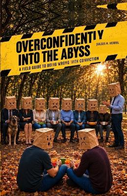 Overconfidently Into the Abyss: A Field Guide on Being Wrong with Conviction - Julius H Herfel - cover